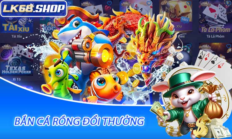 Bắn Cá Rồng Đổi Thưởng