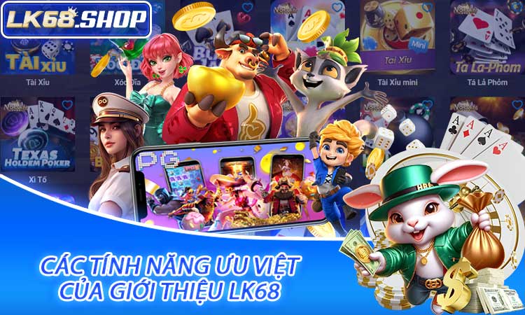 Các tính năng ưu việt của Giới thiệu LK68